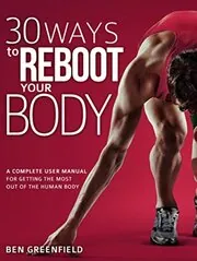 Book cover for "30 Ways to Reboot Your Body" by Ben Greenfield