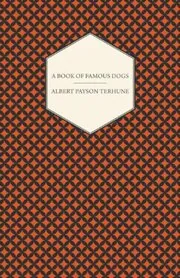 Book cover for "A Book of Famous Dogs / Famous Dog Stories Every Child Should Know" by Albert Payson Terhune