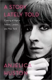 Book cover for "A Story Lately Told" by Anjelica Huston