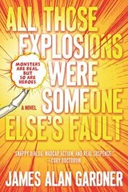 Book cover for "All Those Explosions Were Someone Else's Fault" by James Alan Gardner