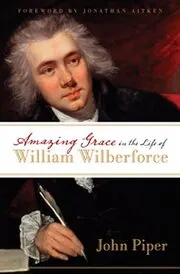 Book cover for "Amazing Grace in the Life of William Wilberforce" by John Piper