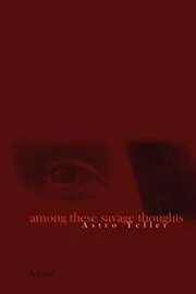 Book cover for "Among These Savage Thoughts" by Astro Teller