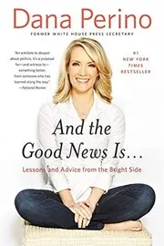 Book cover for "And the Good News Is..." by Dana Perino