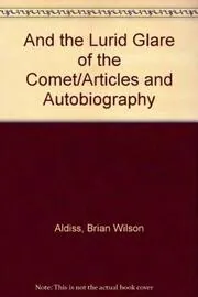 Book cover for "And the Lurid Glare of the Comet/Articles and Autobiography" by Brian Aldiss