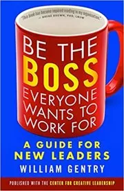 Book cover for "Be the Boss Everyone Wants to Work For" by William A. Gentry
