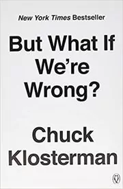 Book cover for "But What If We're Wrong?" by Chuck Klosterman