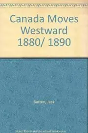 Book cover for "Canada Moves Westward, 1880/1890" by Jack Batten