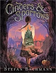 Book cover for "Cinders and Sparrows" by Stefan Bachmann