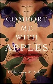 Book cover for "Comfort Me With Apples" by Catherynne M. Valente