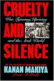 Book cover for "Cruelty and Silence" by Kanan Makiya