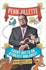 Book cover for "Every Day Is an Atheist Holiday!" by Penn Jillette