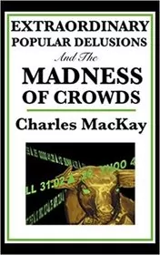 Book cover for "Extraordinary Popular Delusions and the Madness of Crowds" by Charles MacKay