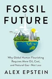 Book cover for "Fossil Future" by Alex Epstein