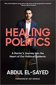 Book cover for "Healing Politics" by Abdul El-Sayed
