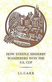 Book cover for "How Steeple Sinderby Wanderers Won the FA Cup" by J. L. Carr