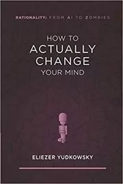 Book cover for "How to Actually Change Your Mind" by Eliezer Yudkowsky