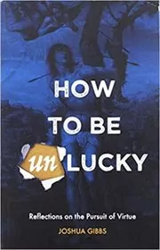 Book cover for "How to Be Unlucky" by Joshua Gibbs