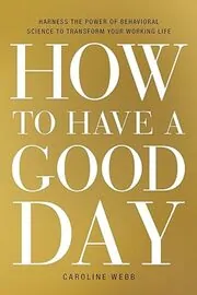 Book cover for "How to Have a Good Day" by Caroline Webb