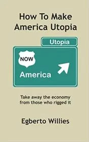 Book cover for "How to Make America Utopia" by Egberto Willies