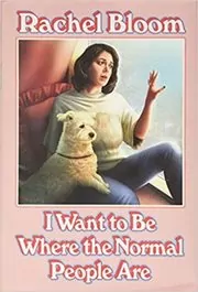 Book cover for "I Want to Be Where the Normal People Are" by Rachel Bloom