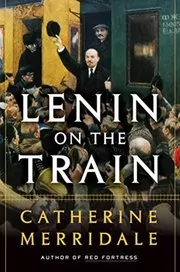 Book cover for "Lenin on the Train" by Catherine Merridale