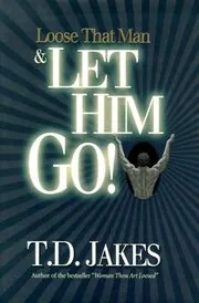 Book cover for "Loose That Man & Let Him Go!" by T. D. Jakes