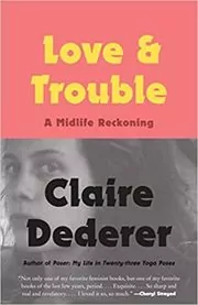 Book cover for "Love and Trouble" by Claire Dederer