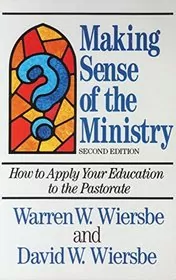 Book cover for "Making Sense of the Ministry/How to Apply Your Education to the Pastorate" by Warren W Wiersbe