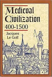 Book cover for "Medieval Civilization" by Jacques Le Goff