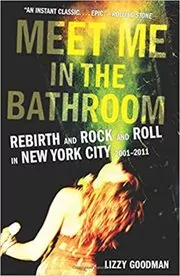 Book cover for "Meet Me in the Bathroom" by Lizzy Goodman
