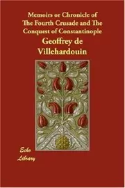 Book cover for "Memoirs or Chronicle of the Fourth Crusade and the Conquest of Constantinople" by Geoffrey de Villehardouin