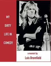 Book cover for "My Dirty Life in Comedy" by Lois Bromfield