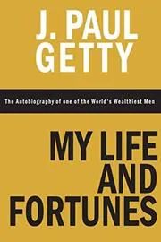 Book cover for "My Life and Fortunes" by J. Paul Getty