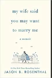 Book cover for "My Wife Said You May Want to Marry Me" by Jason B. Rosenthal