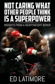Book cover for "Not Caring What Other People Think Is a Super Power" by Ed Latimore