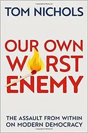 Book cover for "Our Own Worst Enemy" by Thomas M. Nichols