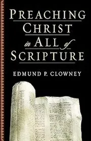 Book cover for "Preaching Christ in All of Scripture" by Edmund P. Clowney