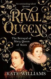 Book cover for "Rival Queens / The Betrayal of Mary, Queen of Scots" by Kate Williams