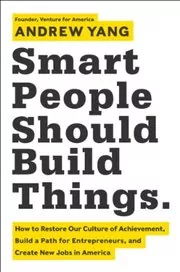 Book cover for "Smart People Should Build Things" by Andrew Yang
