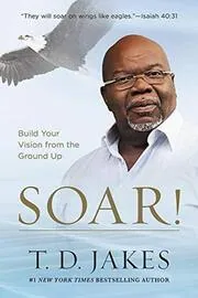 Book cover for "Soar!" by T. D. Jakes