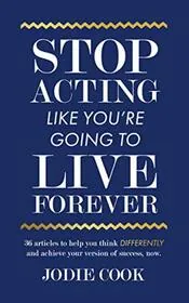 Book cover for "Stop Acting Like You're Going To Live Forever"