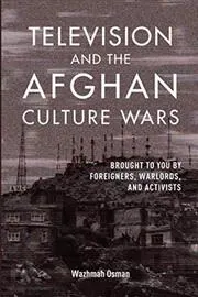 Book cover for "Television and the Afghan Culture Wars" by Wazhmah Osman