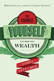 Book cover for "The Choose Yourself Guide To Wealth" by James Altucher