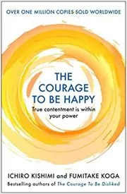 Book cover for "The Courage to be Happy" by Ichiro Kishimi