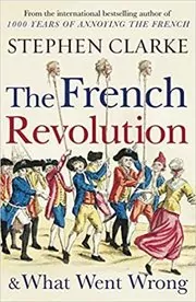 Book cover for "The French Revolution and What Went Wrong" by Clarke Stephen