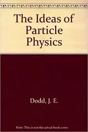 Book cover for "The Ideas of Particle Physics" by J. E. Dodd