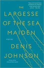 Book cover for "The Largesse of the Sea Maiden" by Denis Johnson