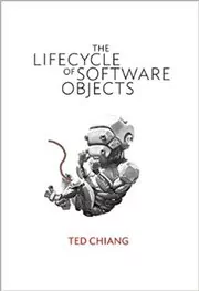 Book cover for "The Lifecycle of Software Objects" by Ted Chiang