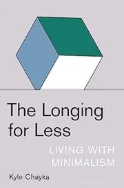 Book cover for "The Longing for Less" by Kyle Chayka