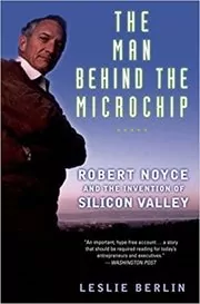 Book cover for "The Man Behind the Microchip" by Leslie Berlin